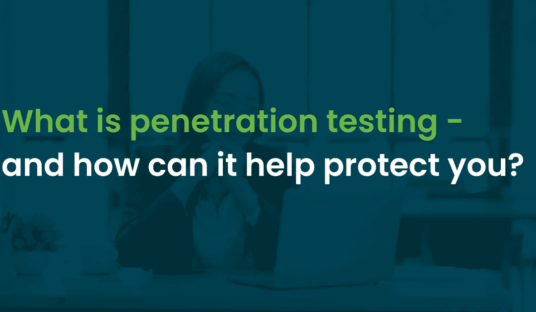 What is penetration testing – and how can it help protect you?