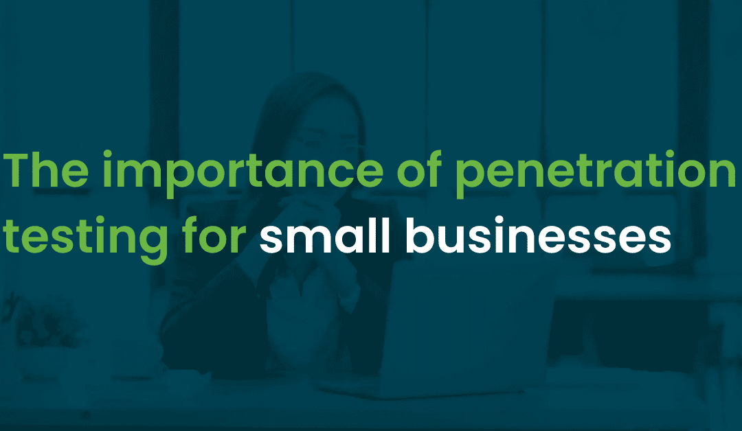 The importance of penetration testing for small businesses