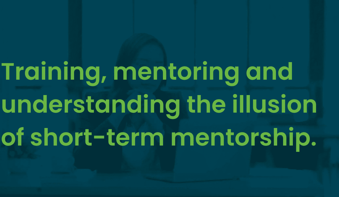 Training, mentoring and the illusion of short-term mentorship