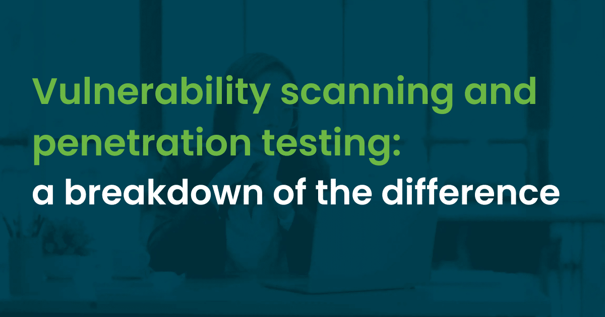 Blog Header Image - background graphic with words Vulnerability scanning and penetration testing - a breakdown of the difference